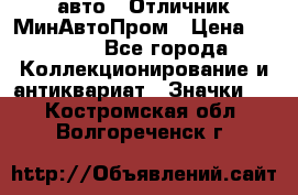 1.1) авто : Отличник МинАвтоПром › Цена ­ 1 900 - Все города Коллекционирование и антиквариат » Значки   . Костромская обл.,Волгореченск г.